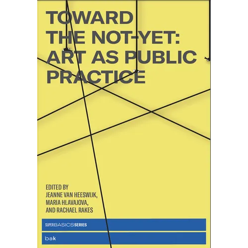Toward the Not-Yet: Art as Public Practice - Paperback