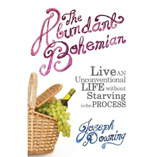 The Abundant Bohemian: How To Live An Unconventional Life Without Starving in the Process - Paperback