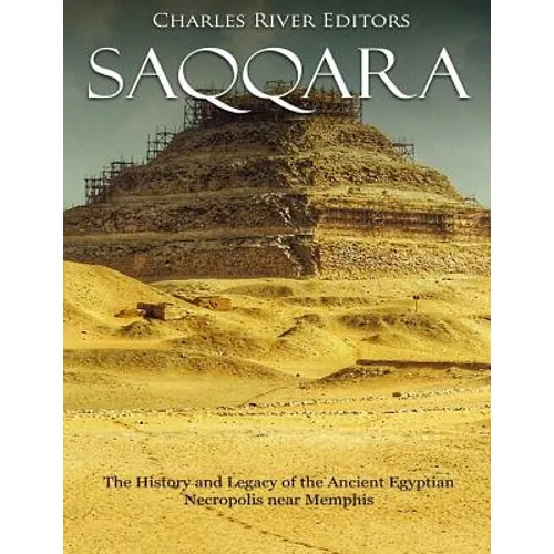 Saqqara: The History and Legacy of the Ancient Egyptian Necropolis near Memphis - Paperback