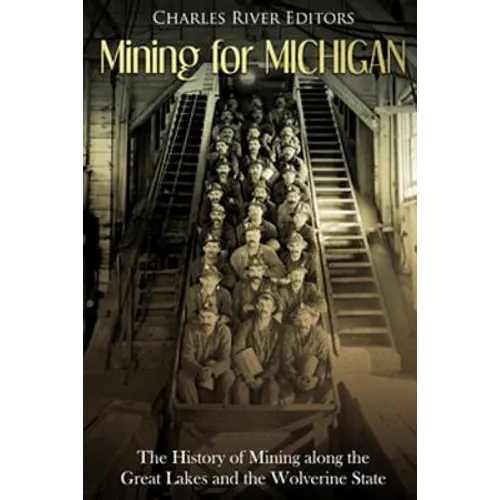 Mining for Michigan: The History of Mining along the Great Lakes and the Upper Peninsula - Paperback