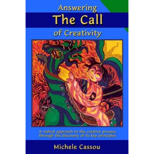 Answering the Call of Creativity: A Radical Approach to the Creative Process through the Discovery of Its Key Principles - Paperback