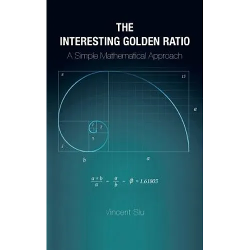 The Interesting Golden Ratio: A Simple Mathematical Approach - Paperback