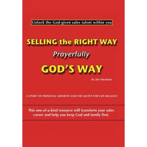 Selling the Right Way, Prayerfully God's Way: Unlock the God-Given Sales Talent Within You - Hardcover
