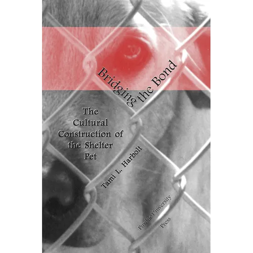 Bridging the Bond: The Cultural Construction of the Shelter Pet - Paperback