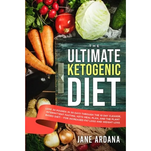 Ultimate Keto Cookbook: The Ultimate Ketogenic Diet - Lose 30 Pounds in 30 Days through the 10 Day Cleanse, Intermittent Fasting, Keto Meal Plan, and - Paperback
