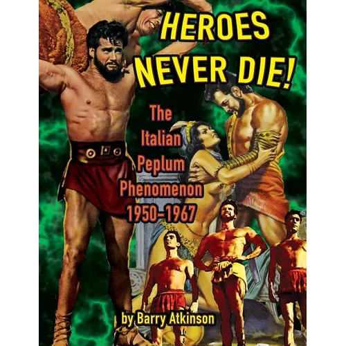 Heroes Never Die (B&W) The Italian Peplum Phenomenon 1950-1967 - Paperback