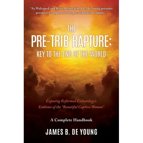 The Pre--Trib Rapture: Exposing Reformed Eschatology's Embrace of the "Beautiful Captive Woman" - Paperback