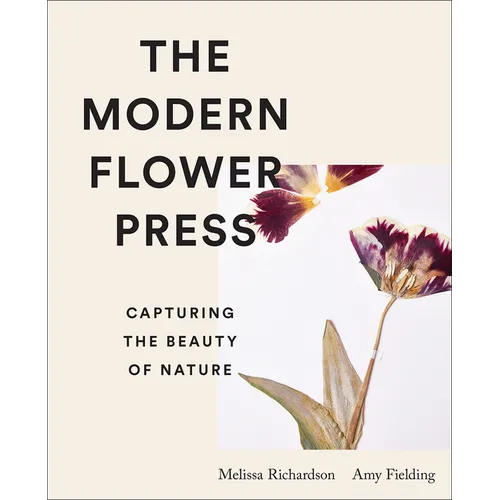The Modern Flower Press: Capturing the Beauty of Nature - Hardcover