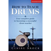 How To Teach Drums: Your complete guide to becoming a successful drum teacher - Paperback