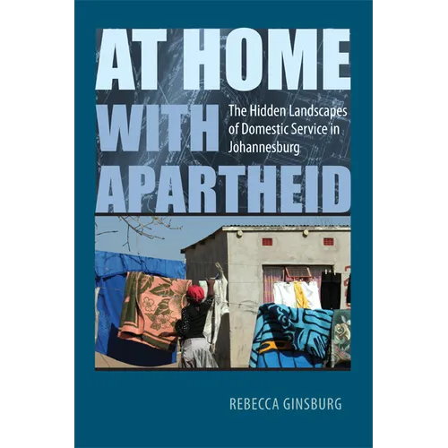At Home with Apartheid: The Hidden Landscapes of Domestic Service in Johannesburg - Hardcover
