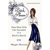 Bitch? Please!: How Nice Girls Can Succeed in a Bitch's World - Hardcover