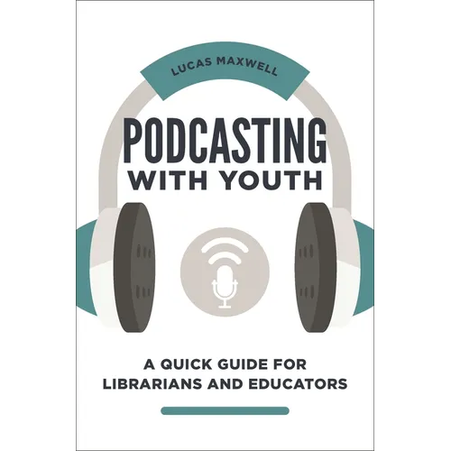 Podcasting with Youth: A Quick Guide for Librarians and Educators - Paperback