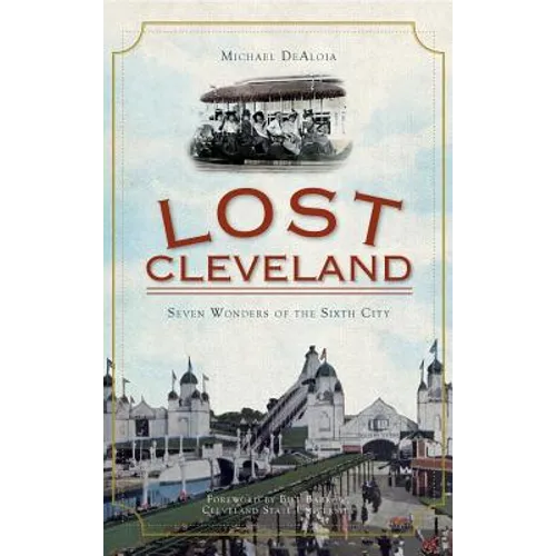 Lost Cleveland: Seven Wonders of the Sixth City - Hardcover
