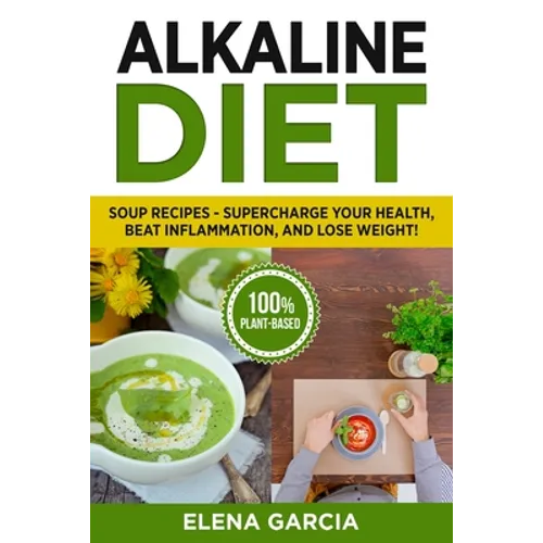 Alkaline Diet: Soup Recipes- Supercharge Your Health, Beat Inflammation, and Lose Weight! - Paperback