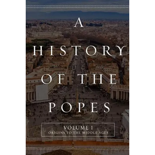 A History of the Popes: Volume I: Origins to the Middle Ages - Paperback