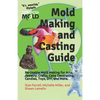 Mold Making and Casting Guide: Re-Usable Mold Making for Arts, Jewelry, Crafts, Cake Decorating, Candles, Toys, DIY, and More. - Paperback