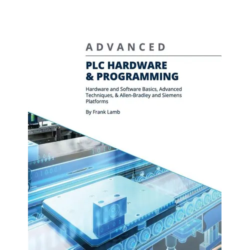 Advanced PLC Hardware & Programming: Hardware and Software Basics, Advanced Techniques & Allen-Bradley and Siemens Platforms - Paperback