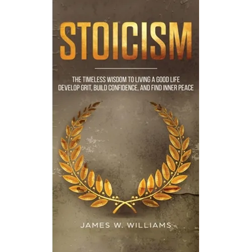 Stoicism: The Timeless Wisdom to Living a Good life - Develop Grit, Build Confidence, and Find Inner Peace (Practical Emotional Intelligence) - Hardcover