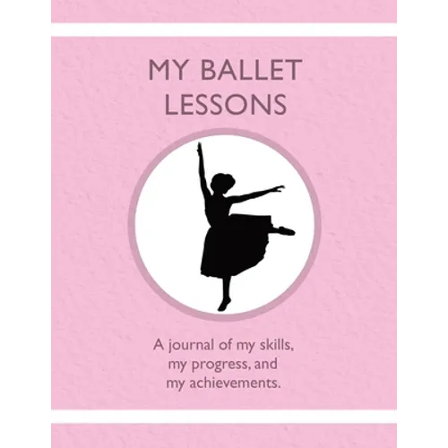 My Ballet Lessons: A journal of my skills, my progress, and my achievements. - Paperback