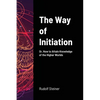 The Way of Initiation: Or, How to Attain Knowledge of the Higher Worlds - Paperback
