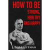 How to be Strong, Healthy and Happy: (Original Version, Restored) - Paperback