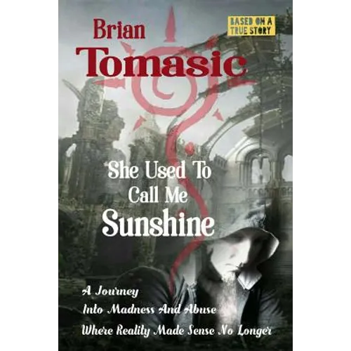 She Used To Call Me Sunshine: A Journey Into Madness And Abuse Were Reality Made Sense No Longer - Paperback