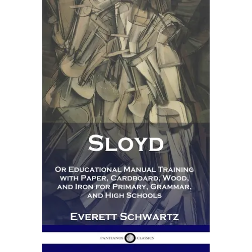 Sloyd: Or Educational Manual Training with Paper, Cardboard, Wood, and Iron for Primary, Grammar, and High Schools - Paperback