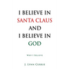 I Believe in Santa Claus and I Believe in God: Why I Believe - Paperback