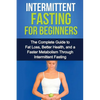 Intermittent Fasting For Beginners: The complete guide to fat loss, better health, and a faster metabolism through intermittent fasting - Paperback