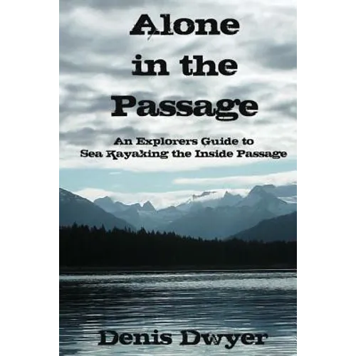 Alone in the Passage: An Explorers Guide to Sea Kayaking the Inside Passage - Paperback