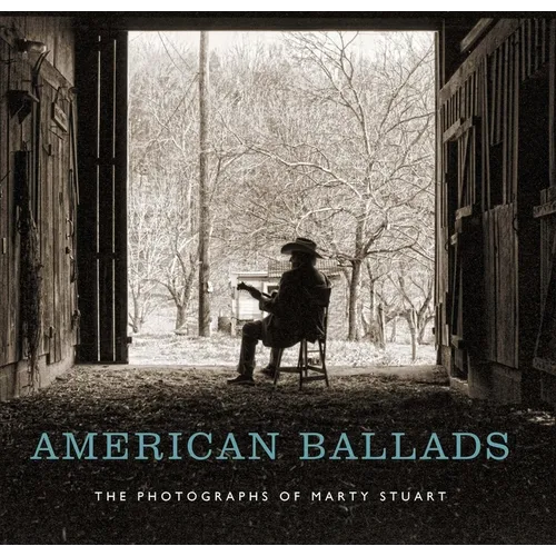 American Ballads: The Photographs of Marty Stuart - Hardcover