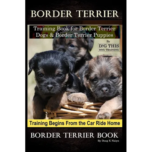 Border Terrier Training Book for Border Terrier Dogs & Border Terrier Puppies By D!G THIS DOG Training, Training Begins From the Car Ride Home, Border - Paperback
