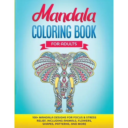 Mandala Coloring Book for Adults: 100+ Mandala designs for Focus & Stress Relief, Including Animals, Flowers, Shapes, Patterns, and More - Paperback