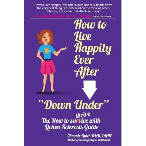 How to Live Happily Ever After "Down Under": The How To Thrive With Lichen Sclerosis Guide - Paperback