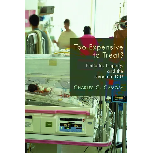 Too Expensive to Treat?: Finitude, Tragedy, and the Neonatal ICU - Paperback