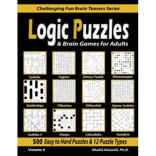 Logic Puzzles & Brain Games for Adults: 500 Easy to Hard Puzzles & 12 Puzzle Types (Sudoku, Fillomino, Battleships, Calcudoku, Binary Puzzle, Slitherl - Paperback