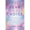 Fear Is a Choice: Unraveling the Illusion of Our Separation from Love - Paperback