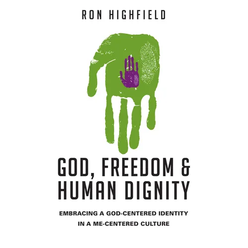 God, Freedom & Human Dignity: Embracing a God-Centered Identity in a Me-Centered Culture - Paperback
