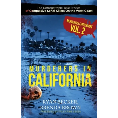 Murderers In California: The Unforgettable True Stories of Compulsive Serial Killers On the West Coast - Paperback