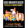 500 Brainteaser Puzzles & Word Games: I Love Dogs - Paperback