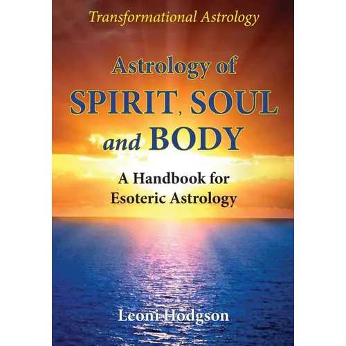 Astrology of Spirit, Soul and Body: A Handbook for Esoteric Astrology - Paperback