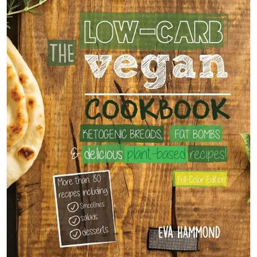 The Low Carb Vegan Cookbook: Ketogenic Breads, Fat Bombs & Delicious Plant Based Recipes (Full-Color Edition) - Hardcover