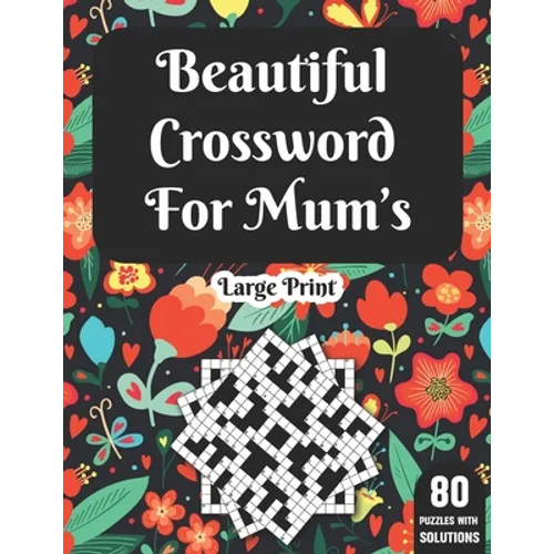 Beautiful Crossword For Mum's: Wonderful Crossword Game Book For Adults Mums And Senior Women With 80 Large Print Puzzles And Solutions - Paperback