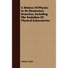 A History Of Physics In Its Elementary Branches, Including The Evolution Of Physical Laboratories - Paperback