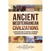 Ancient Mediterranean Civilizations: A Captivating Guide to Carthage, the Minoans, Phoenicians, Mycenaeans, and Etruscans - Paperback