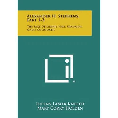 Alexander H. Stephens, Part 1-3: The Sage of Liberty Hall, Georgia's Great Commoner - Paperback