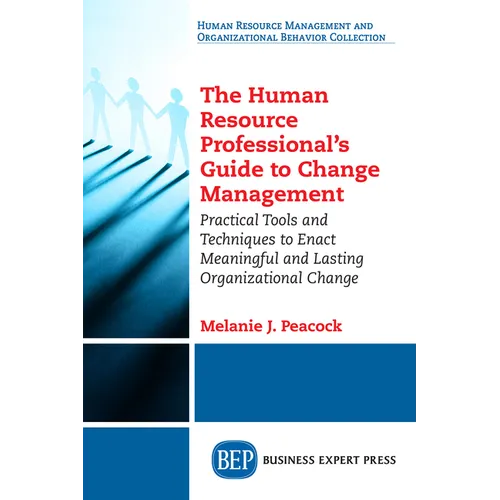 The Human Resource Professional's Guide to Change Management: Practical Tools and Techniques to Enact Meaningful and Lasting Organizational Change - Paperback