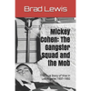 Mickey Cohen: The Gangster Squad and the Mob: The True Story of Vice in Los Angeles 1937-1950 - Paperback
