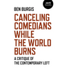 Canceling Comedians While the World Burns: A Critique of the Contemporary Left - Paperback