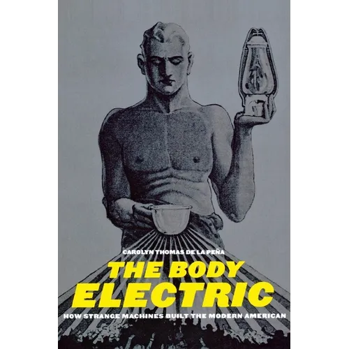 The Body Electric: How Strange Machines Built the Modern American - Paperback